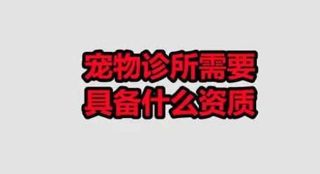 宠物诊所需要具备什么资质 宠物诊所需要具备什么资质