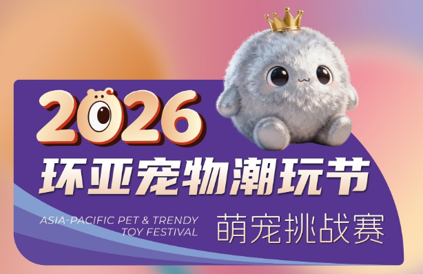 万物皆可宠，有爱就能赛！2026环亚宠物潮玩节，等你家“萌宠明星”登场